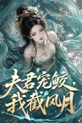 《夫君宠鲛，我截风月（118集）（夸克网盘）》短剧封面