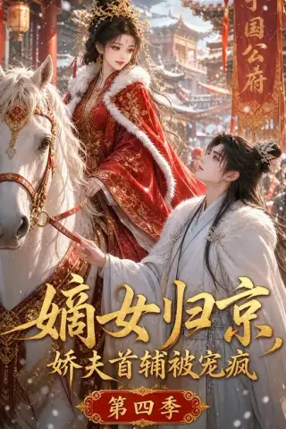 《嫡女归京，娇夫首辅被宠疯第四季（124集）（百度网盘）》短剧封面