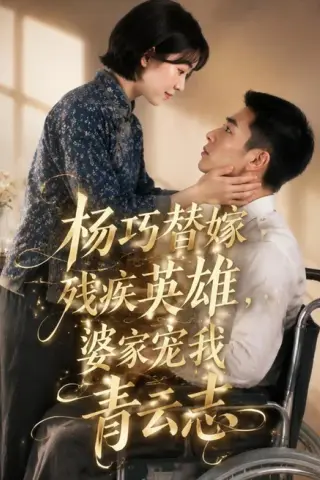 《杨巧替嫁残疾英雄，婆家宠我青云志（143集）Ai短剧（百度网盘）》短剧封面