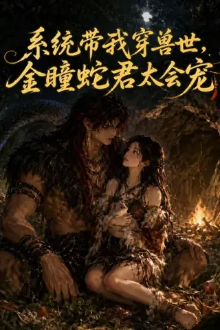 《系统带我穿兽世，金瞳蛇君太会宠（80集）陆恩馨&谢潇羽（百度网盘）》短剧封面