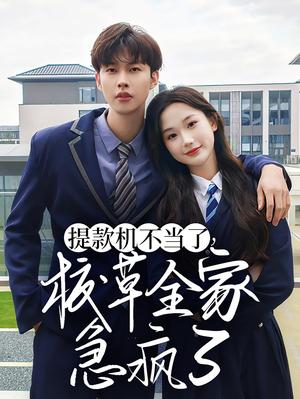 提款机不当了校草全家急疯了（67集）张晋宜&闵杰（夸克网盘） - 校园喜剧短剧封面