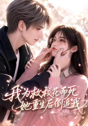 我为救校花而死,她重生后倒追我第一季 《我为救校花而死,她重生后倒追我第一季》短剧封面