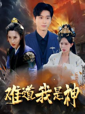 难道我是神（60集）韩非儿&蒋开鑫&柒可昕&王子琪（夸克网盘）封面图 - 爱情短剧