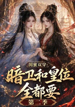 闺蜜双穿:暗卫和皇位全都要第二季 《闺蜜双穿:暗卫和皇位全都要第二季》短剧封面