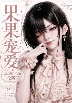 果果宠爱之偏执九爷沦陷了 《果果宠爱之偏执九爷沦陷了》短剧封面