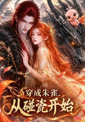 穿成朱雀,从碰瓷开始 《穿成朱雀,从碰瓷开始》短剧封面