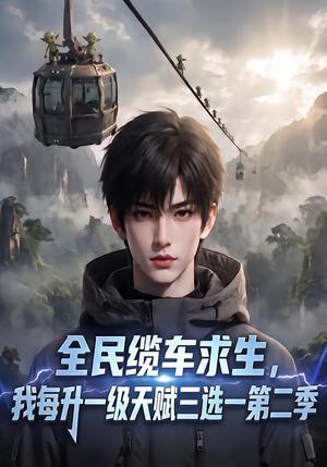 全民缆车求生,我每升一级天赋三选一第二季 《全民缆车求生,我每升一级天赋三选一第二季》短剧封面