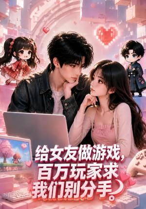 给女友做游戏,百万玩家求我们别分手 《给女友做游戏,百万玩家求我们别分手》短剧封面
