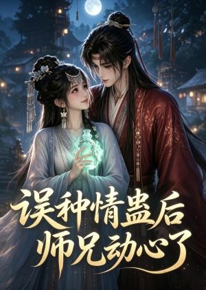 误种情蛊后师兄动心了 《误种情蛊后师兄动心了》短剧封面