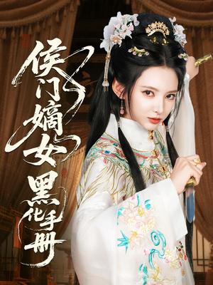 侯门嫡女黑化手册（84集）徐良&王钰杰（夸克网盘）封面图 - 校园爱情短剧