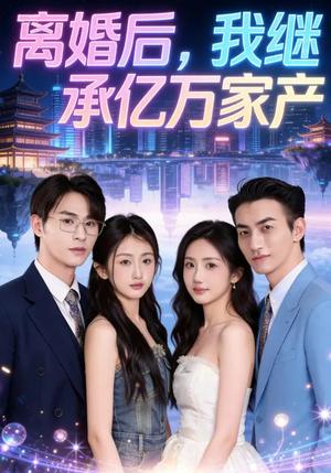 离婚后，我继承亿万家产（64集）曹景娴&张楷杰（夸克网盘）封面图 - 都市短剧
