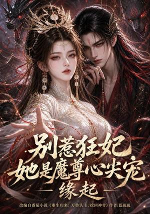 别惹狂妃她是魔尊心尖宠:缘起(141集)(夸克网盘) 别惹狂妃她是魔尊心尖宠:缘起(141集)(夸克网盘)封面