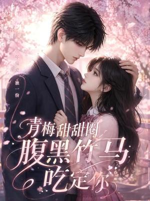 青梅甜甜圈腹黑竹马吃定你(50集)(夸克网盘) 青梅甜甜圈腹黑竹马吃定你(50集)(夸克网盘)封面