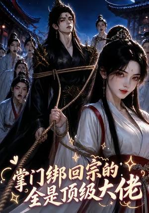 掌门绑回宗的全是顶级大佬 《掌门绑回宗的全是顶级大佬》短剧封面