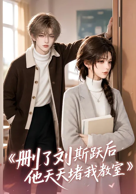 《删了刘斯跃后他天天堵我教室（41集）（夸克网盘）》短剧封面