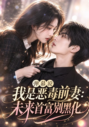 弹幕说我是恶毒前妻:未来首富别黑化 《弹幕说我是恶毒前妻:未来首富别黑化》短剧封面