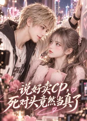 说好卖CP,死对头竟然当真了 《说好卖CP,死对头竟然当真了》短剧封面