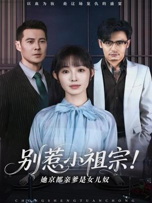 别惹小祖宗！她京都亲爹是女儿奴（90集）萨钢云＆陆元（夸克网盘）封面图 - 短剧短剧