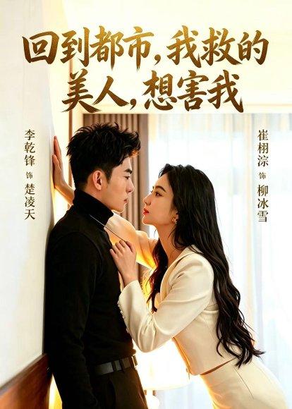 回到都市，我救的美人，想害我（97集）李乾锋&崔栩淙（百度网盘）封面图 - 都市短剧