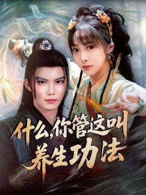 什么你管这叫养生功法（51集）李逸晨＆王恺杰（夸克网盘）封面图 - 爱情短剧