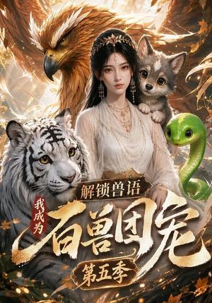 解锁兽语,我成为百兽团宠第五季 《解锁兽语,我成为百兽团宠第五季》短剧封面