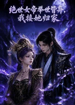 绝世女帝举世皆弃,我接她归家 《绝世女帝举世皆弃,我接她归家》短剧封面