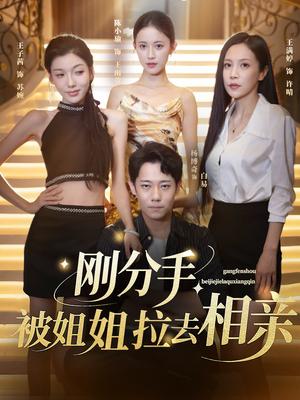刚分手，被姐姐拉去相亲&刚分手被姐姐拉去相亲（73集）王子茜&陈小瑜&王满婷封面图 - 都市短剧