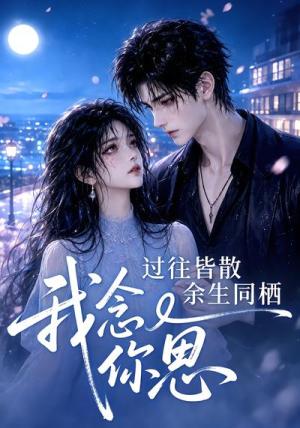 过往皆散余生同栖我念你思 《过往皆散余生同栖我念你思》短剧封面