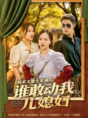 杨老太重生家属院，谁敢动我儿媳妇&杨老太重生家属院谁敢动我儿媳妇（85集）兰岚＆邹盛文(1)（夸克网盘）封面图 - 校园爱情短剧