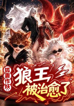 狐妻作妖:狼王被治愈了 《狐妻作妖:狼王被治愈了》短剧封面