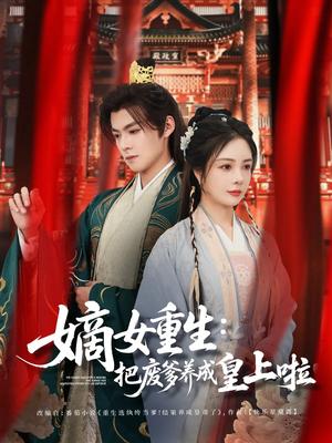 嫡女重生把废爹养成皇上啦＆好一个纨绔爹（63集）吕岳&田熙雯（夸克网盘）封面图 - 穿越短剧