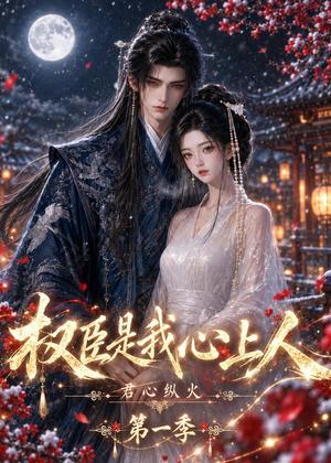 《君心纵火权臣是我心上人第一季（52集）（夸克网盘）》短剧封面