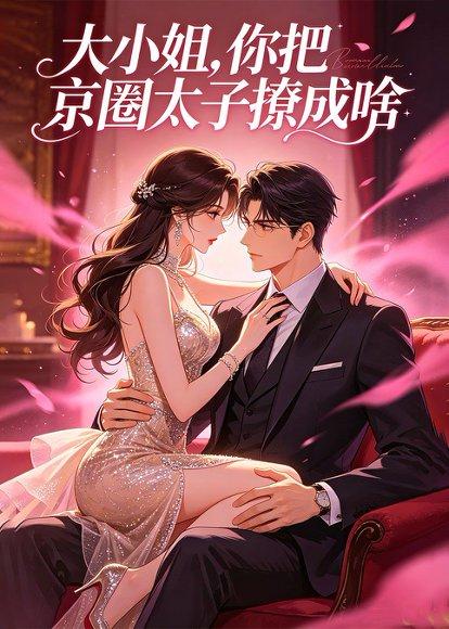 大小姐，你把京圈太子撩成啥（65集）（百度网盘）封面
