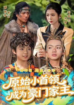 原始小首领，我助姐姐成为豪门家主&原始小首领，我助姐姐成为家主（60集）谢茗宇&王际然（夸克网盘）封面图 - 短剧短剧