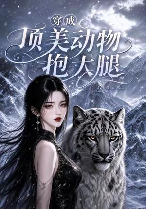 穿成顶美动物抱大腿 《穿成顶美动物抱大腿》短剧封面