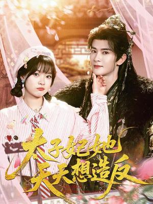 太子妃她天天想造反（89集）陈冠峄＆杨帆（夸克网盘）封面图 - 古装短剧