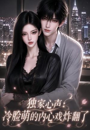 独家心声:冷脸萌的内心戏炸翻了 《独家心声:冷脸萌的内心戏炸翻了》短剧封面