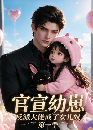 《官宣幼崽反派大佬成了女儿奴第一季（166集）（夸克网盘）》短剧封面