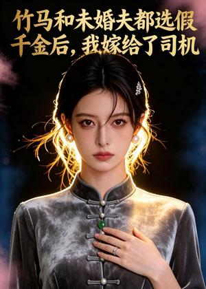 竹马和未婚夫都选假千金后，我嫁给了司机（41集）Ai短剧（夸克网盘）封面图 - 都市短剧