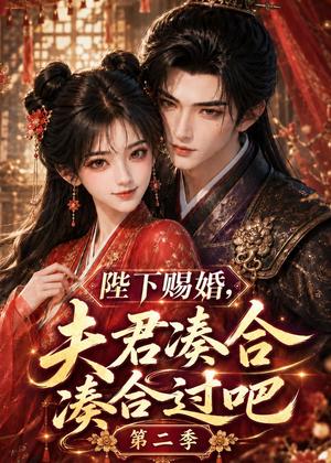 陛下赐婚,夫君凑合凑合过吧第二季 《陛下赐婚,夫君凑合凑合过吧第二季》短剧封面
