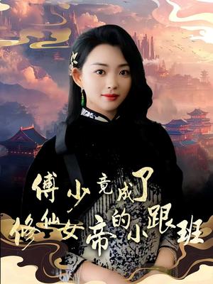 傅少竟成了修仙女帝的小跟班（60集）韩叙&张星瑶（夸克网盘）封面图 - 校园爱情短剧