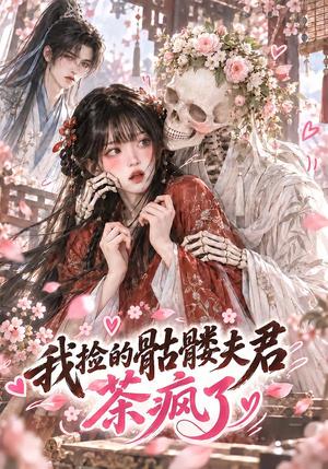 我捡的骷髅夫君茶疯了 《我捡的骷髅夫君茶疯了》短剧封面