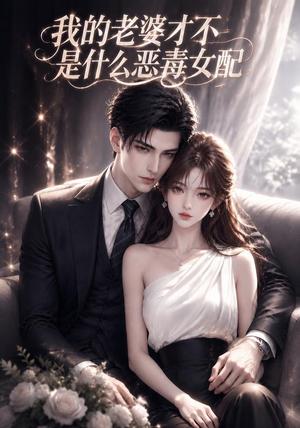 我的老婆才不是什么恶毒女配 《我的老婆才不是什么恶毒女配》短剧封面