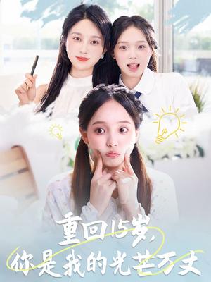 重回15岁，你是我的光芒万丈&重回15岁你是我的光芒万丈（80集）陈舒宜&孔莹莹封面图 - 校园爱情短剧
