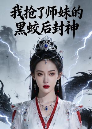 我抢了师妹的黑蛟后封神（48集）Ai短剧（夸克网盘）封面图 - 玄幻短剧