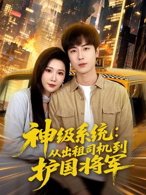 神级系统：从出租司机到护国将军（80集）原晨＆周逸峰（夸克网盘）封面图 - 都市短剧