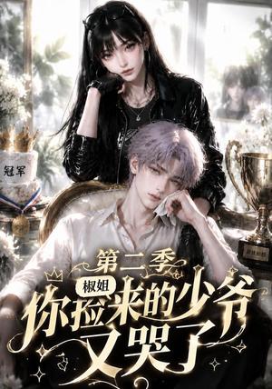 椒姐,你捡来的少爷又哭了第二季 《椒姐,你捡来的少爷又哭了第二季》短剧封面