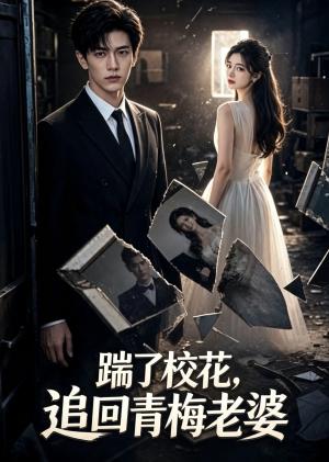 踹了校花,追回青梅老婆 《踹了校花,追回青梅老婆》短剧封面