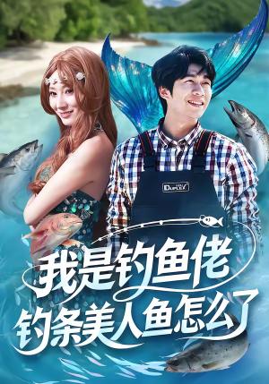 我是钓鱼佬，钓条美人鱼怎么了（60集）吴蓁＆刘宸宇（夸克网盘）封面图 - 奇幻短剧