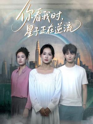 你看我时星子正在逆流（30集）徐畅忆&张婉悦（夸克网盘）封面图 - 都市,爱情短剧